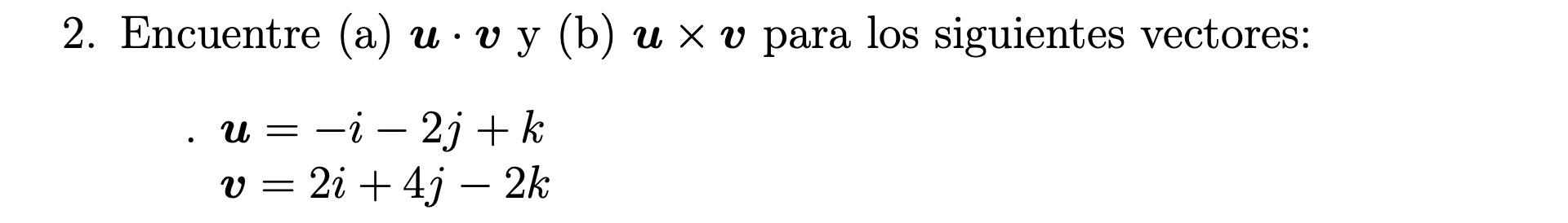 2. Encuentre (a) \( \boldsymbol{u} \cdot \boldsymbol{v} \) y (b) \( \boldsymbol{u} \times \boldsymbol{v} \) para los siguient