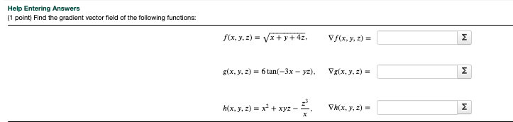 Help Entering Answers (1 point) Find the gradient vector field of the following functions: \[ \begin{array}{ll} f(x, y, z)=\s