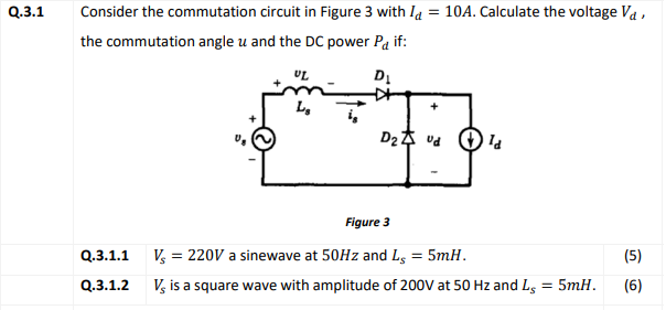 Consider the commutation circuit in Figure 3 with \( I_{d}=10 \mathrm{~A} \). Calculate the voltage \( V_{d} \), the commutat