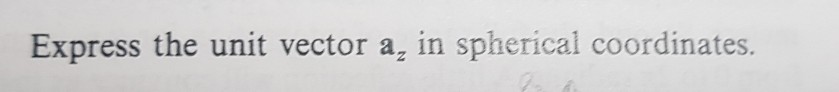 Solved Express the unit vector a, in spherical coordinates. | Chegg.com ...