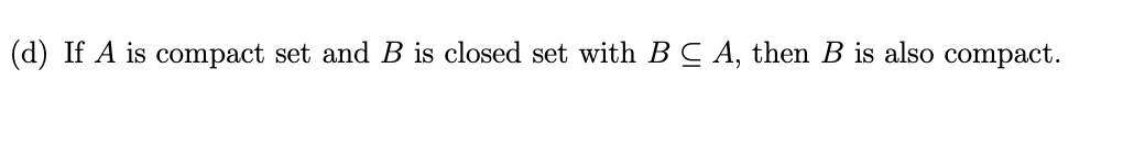 Solved (d) If A is compact set and B is closed set with B C | Chegg.com