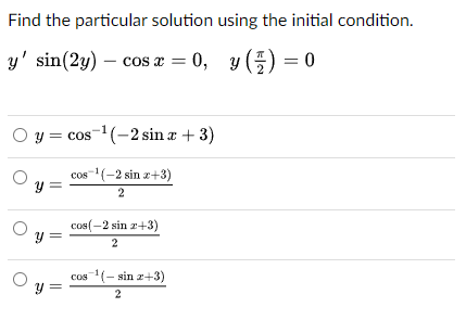 Find the particular solution using the initial condition. \[ \begin{array}{l} y^{\prime} \sin (2 y)-\cos x=0, \quad y\left(\f