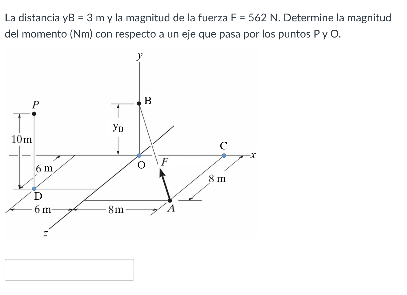 La distancia yB \( =3 \mathrm{~m} \) y la magnitud de la fuerza \( \mathrm{F}=562 \mathrm{~N} \). Determine la magnitud del m