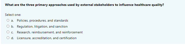 What are the three primary approaches used by external stakeholders to influence healthcare quality?
Select one:
a. Policies,