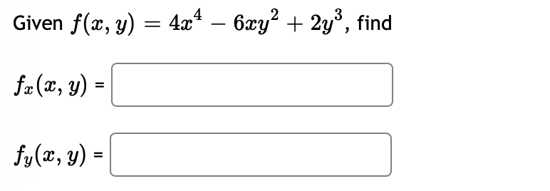 Given \( f(x, y)=4 x^{4}-6 x y^{2}+2 y^{3} \) \( f_{x}(x, y)= \) \[ f_{y}(x, y)= \]