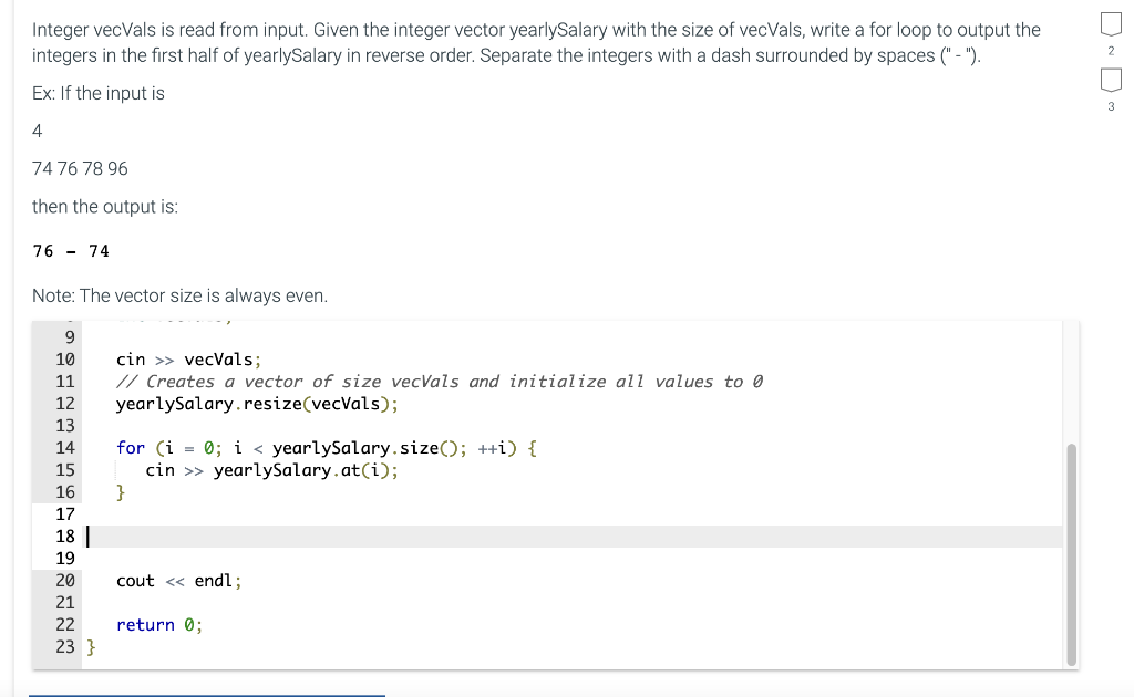 Integer vecVals is read from input. Given the integer vector yearlySalary with the size of vecVals, write a for loop to outpu