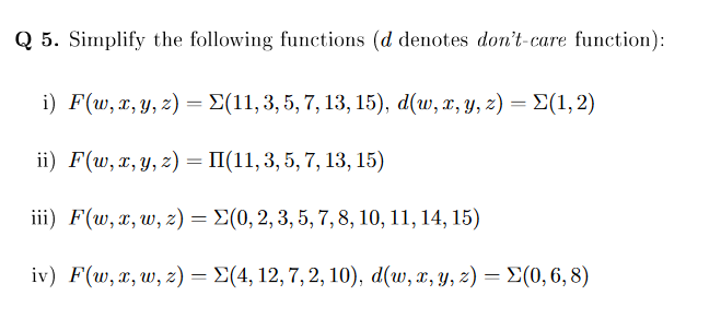 Q 5. Simplify the following functions ( \( d \) denotes dont-care function): i) \( F(w, x, y, z)=\Sigma(11,3,5,7,13,15), d(w