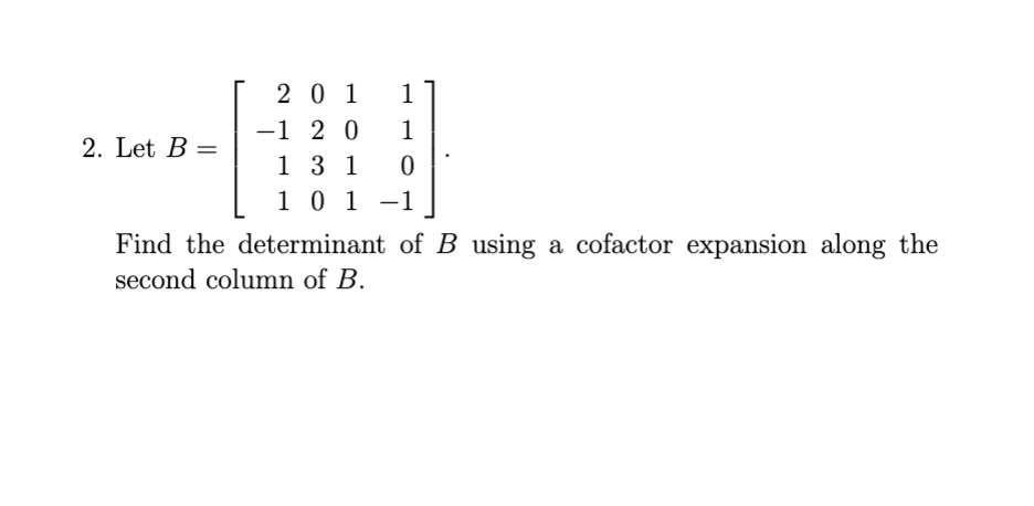 Solved 2. Let B=⎣⎡2−11102301011110−1⎦⎤. Find The Determinant | Chegg.com