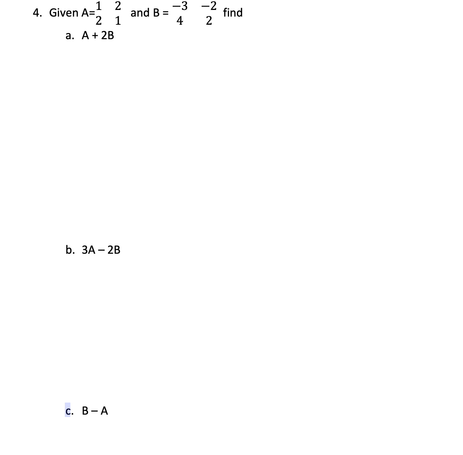 Solved 4. Given A=1221 and B=−34−22 find a. A+2B b. 3A−2B c. | Chegg.com