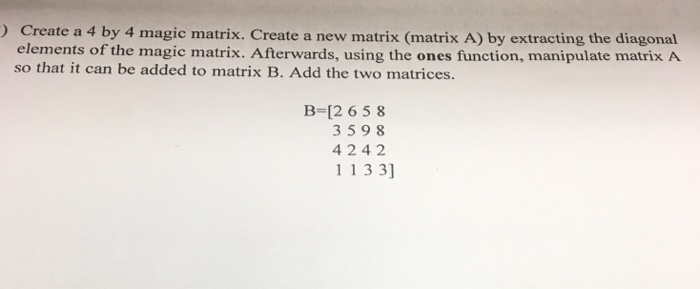 Solved ) Create a 4 by 4 magic matrix. Create a new matrix | Chegg.com