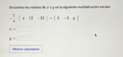 Encuentra los valores de \( x \) y \( y \) en la siguiente multiplicación escalar. \[ -\frac{1}{4} \cdot\left[\begin{array}{l