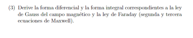 (3) Derive la forma diferencial y la forma integral correspondientes a la ley de Gauss del campo magnético y la ley de Farada