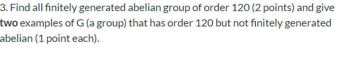 Solved 3 Find All Finitely Generated Abelian Group Of Order