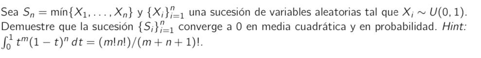 Sea \( S_{n}=\min \left\{X_{1}, \ldots, X_{n}\right\} \) y \( \left\{X_{i}\right\}_{i=1}^{n} \) una sucesión de variables ale