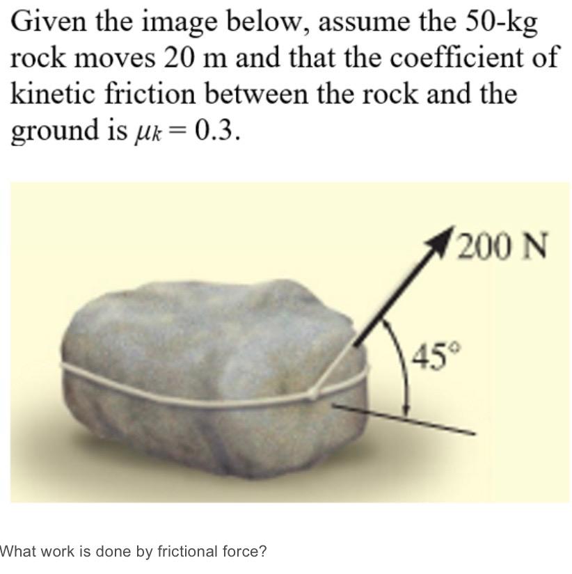 Solved Given the image below, assume the 50-kg rock moves 20 | Chegg.com