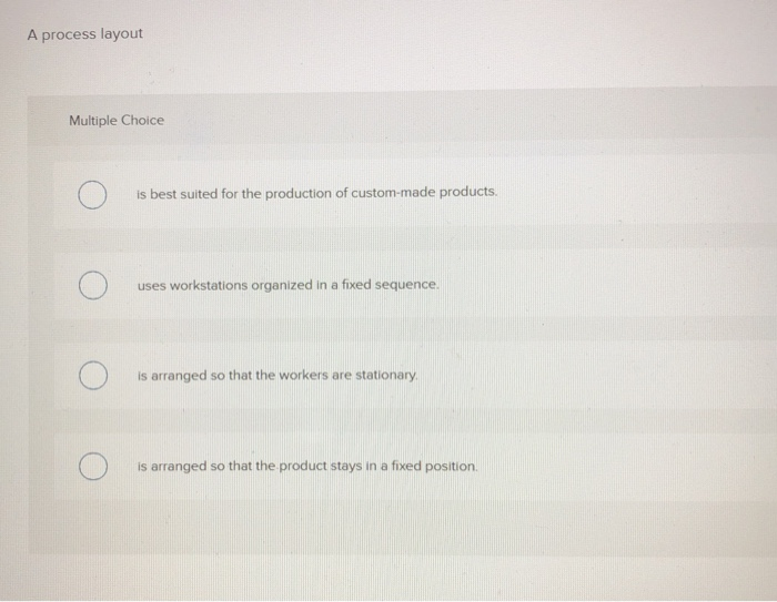 Multiple Choice Process Layout Questions Solved A process layout Multiple Choice is best suited for | Chegg.com