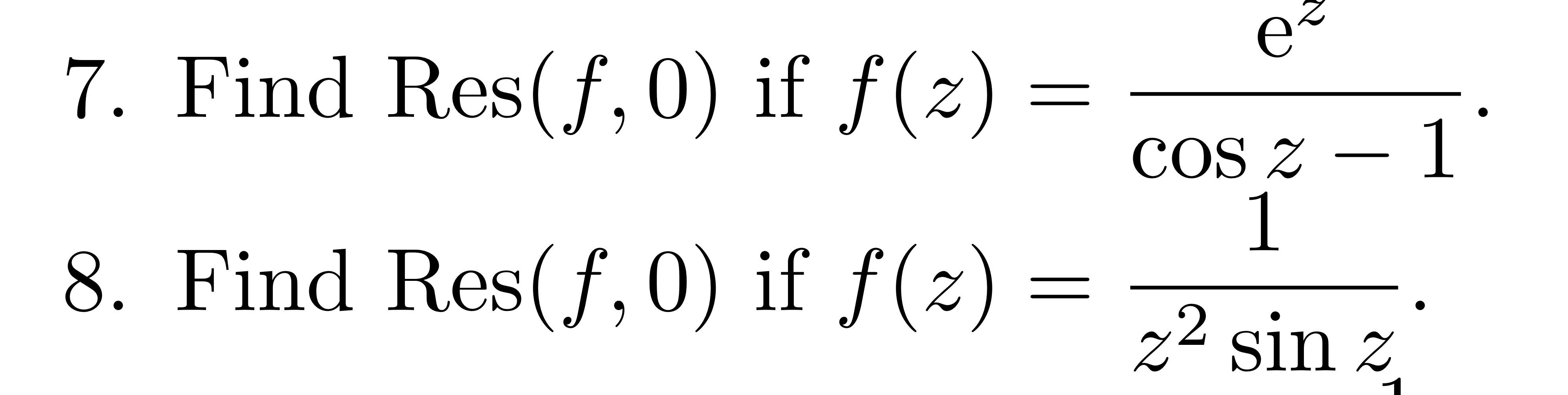 7. Find \( \operatorname{Res}(f, 0) \) if \( f(z)=\frac{\mathrm{e}^{\mathrm{e}}}{\cos z-1} \). 8. Find \( \operatorname{Res}(