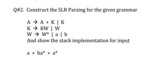 Solved Q#2. Construct the SLR Parsing for the given grammar | Chegg.com