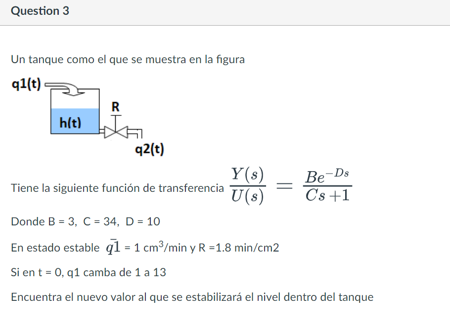 Un tanque como el que se muestra en la figura Tiene la siguiente función de transferencia \( \frac{Y(s)}{U(s)}=\frac{B e^{-D