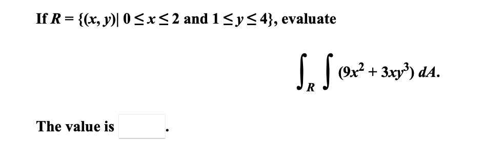 If \( R=\{(x, y) \mid 0 \leq x \leq 2 \) and \( 1 \leq y \leq 4\} \), evaluate \[ \int_{R} \int\left(9 x^{2}+3 x y^{3}\right)