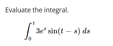 Solved Evaluate the integral. t 5*3e 3e* sin(t – s) ds | Chegg.com