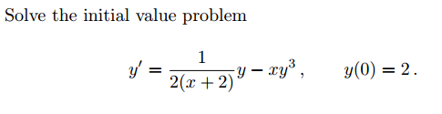 Solve the initial value problem \[ y^{\prime}=\frac{1}{2(x+2)} y-x y^{3}, \quad y(0)=2 \]