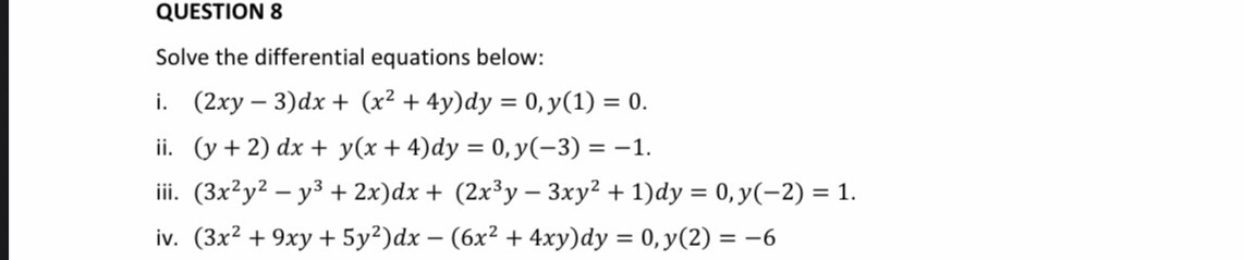 Solve the differential equations below: i. \( (2 x y-3) d x+\left(x^{2}+4 y\right) d y=0, y(1)=0 \). ii. \( (y+2) d x+y(x+4)