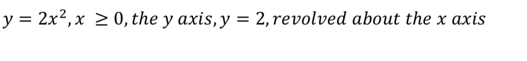 Solved y=2x2,x≥0, the y axis, y=2, revolved about the x axis | Chegg.com