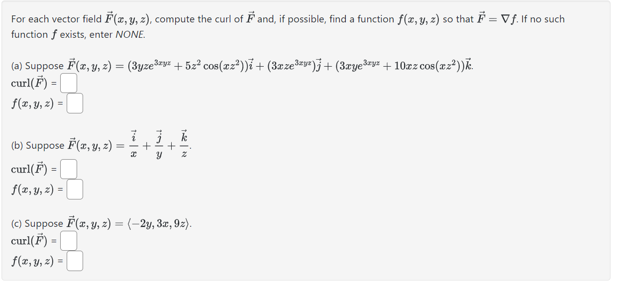 For each vector field \( \vec{F}(x, y, z) \), compute the curl of \( \vec{F} \) and, if possible, find a function \( f(x, y,