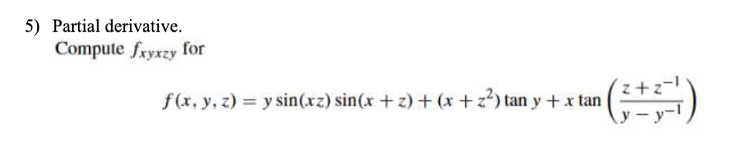 5) Partial derivative. Compute \( f_{x y x z y} \) for \[ f(x, y, z)=y \sin (x z) \sin (x+z)+\left(x+z^{2}\right) \tan y+x \t