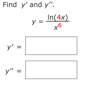 Find \( y^{\prime} \) and \( y^{\prime \prime} \). \[ \begin{array}{l} y=\frac{\ln (4 x)}{x^{6}} \\ y^{\prime}= \\ y^{\prime