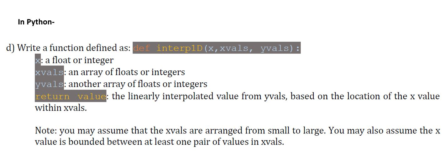 In Python- d) Write a function defined as: def interp1D (x,xvals, yvals): x: a float or integer xvals: an array of floats or