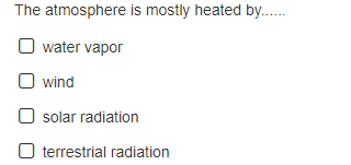 Solved The atmosphere is mostly heated by...... water vapor | Chegg.com