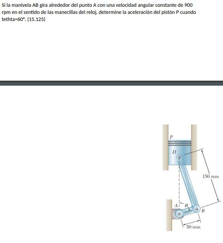 Si la manivela AB gira alrededor del punto A con una velocidad angular constante de 900 rpm en el sentido de las manecillas d