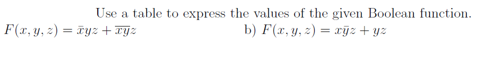 Use a table to express the values of the given Boolean function. \( F(x, y, z)=\bar{x} y z+\overline{x y} z \) b) \( F(x, y,