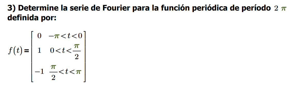 3) Determine la serie de Fourier para la función periódica de período \( 2 \pi \) definida por: \[ f(t)=\left[\begin{array}{c