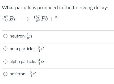 Solved What particle is produced in the following decay: | Chegg.com