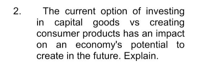 Solved 2. The current option of investing in capital goods | Chegg.com