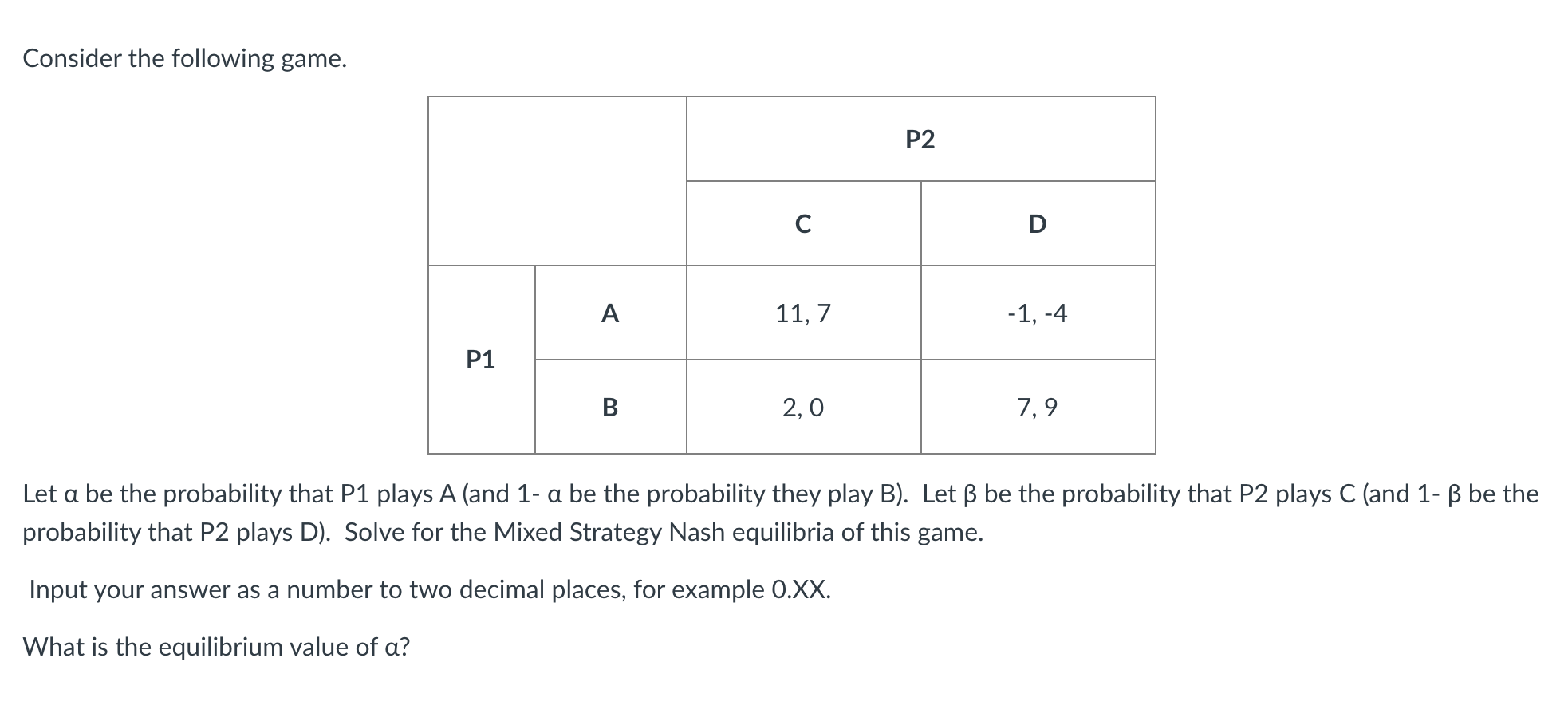 Solved Consider The Following Game. P2 С D A 11, 7 -1,-4 P1 | Chegg.com