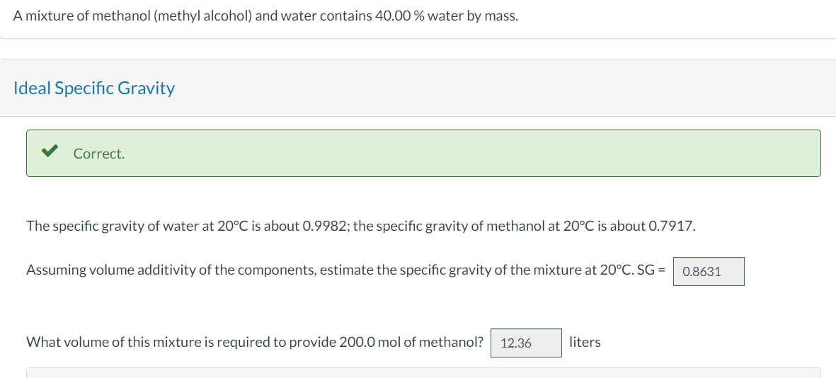 A mixture of methanol (methyl alcohol) and water contains \( 40.00 \% \) water by mass.
Ideal Specific Gravity
Correct.
The s