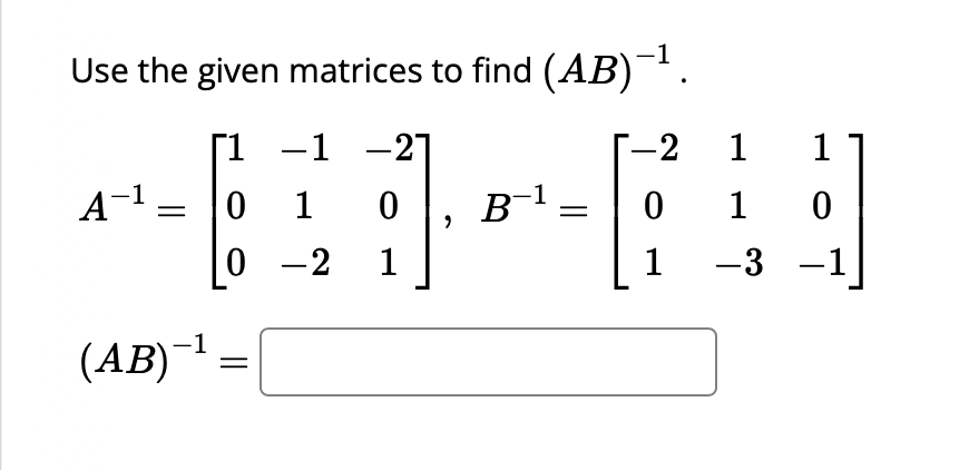 [Solved]: Use the given matrices to find (AB)1. A1=1001122