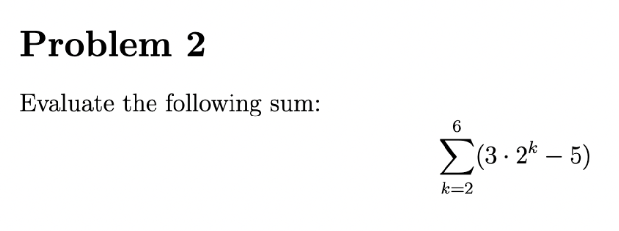 Solved Evaluate the following sum: ∑k=26(3⋅2k−5) | Chegg.com