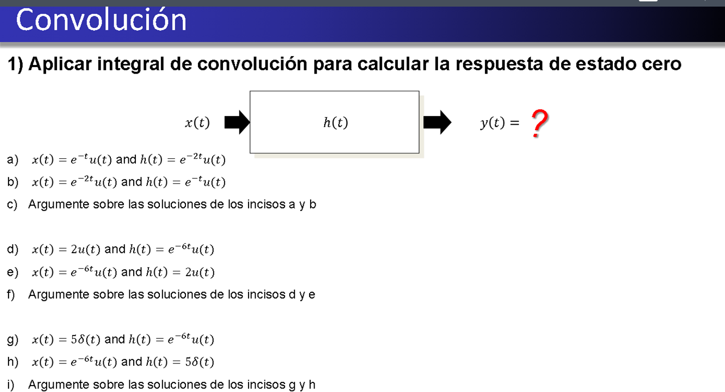 1) Aplicar integral de convolución para calcular la respuesta de estado cero \[ x(t) \Rightarrow y(t)=\text { ? } \] a) \( x(