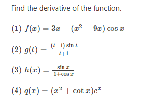 Find the derivative of the function. (1) f(x) = 3x - (x² – 9x) cos x (2) g(t) = (t (t-1) sin t t+1 (3) h(x) = sin z 1+cos z (