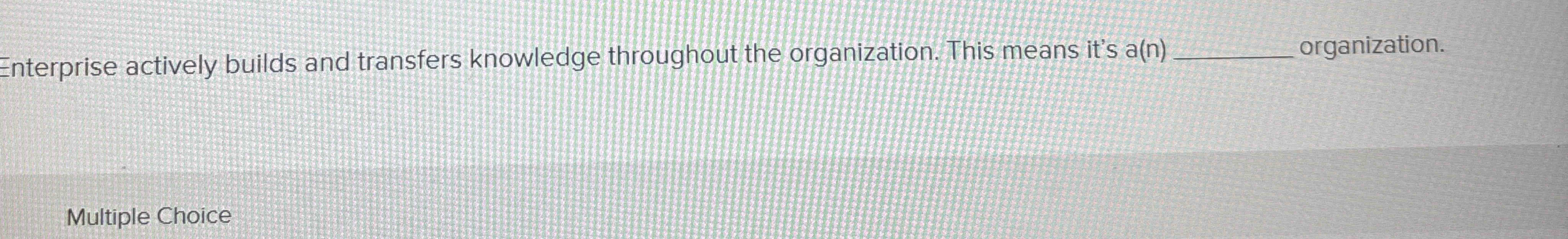 Solved Enterprise actively builds and transfers knowledge | Chegg.com