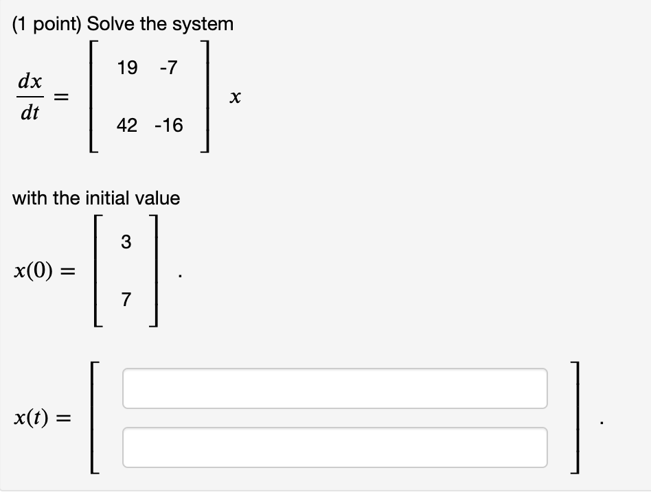 Solved (1 point) Solve the system 19 -7 dx [ х dt 42 -16 | Chegg.com