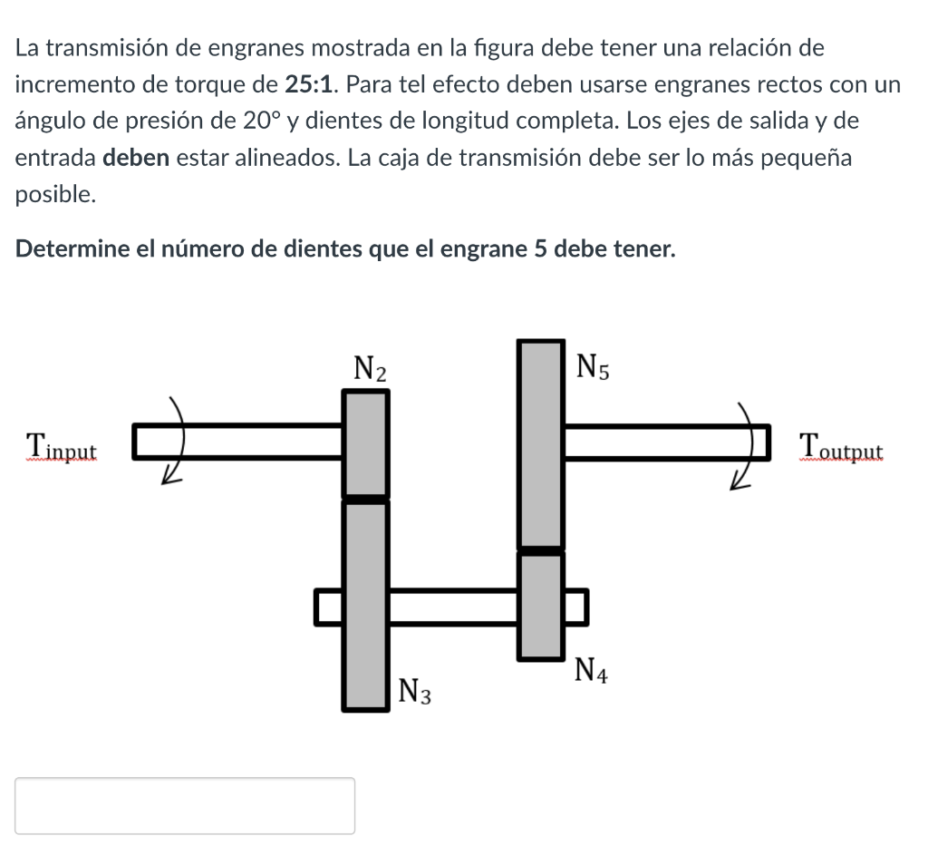 La transmisión de engranes mostrada en la figura debe tener una relación de incremento de torque de 25:1. Para tel efecto deb