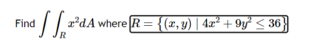 Find \( \iint_{R} x^{2} d A \) where \( R=\left\{(x, y) \mid 4 x^{2}+9 y^{2} \leq 36\right\} \)