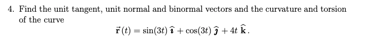 Solved 4. Find the unit tangent, unit normal and binormal | Chegg.com