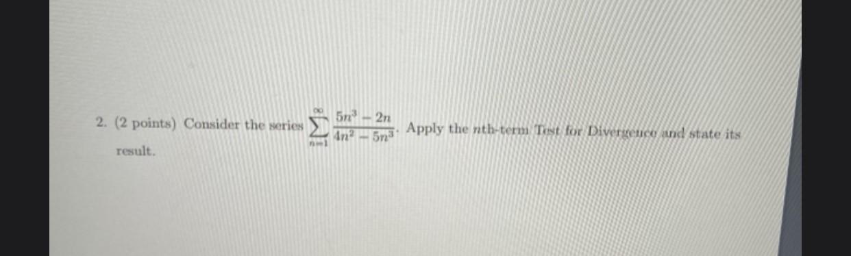 Solved 2. (2 points) Consider the series 5n? - 2n An? 5n3 | Chegg.com
